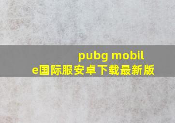 pubg mobile国际服安卓下载最新版